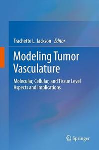 Modeling Tumor Vasculature Molecular, Cellular, and Tissue Level Aspects and Implications