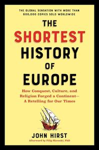 The Shortest History of Europe How Conquest, Culture, and Religion Forged a Continent―A Retelling for Our Times