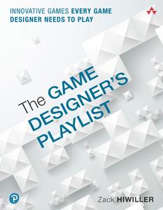 The Game Designer’s Playlist Innovative Games Every Game Designer Needs to Play (Game Design and Development)
