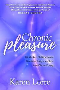 Chronic Pleasure Use the Law of Attraction to Transform Fatigue and Pain into Vibrant Energy