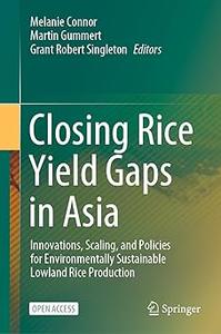 Closing Rice Yield Gaps in Asia Innovations, Scaling, and Policies for Environmentally Sustainable Lowland Rice Product