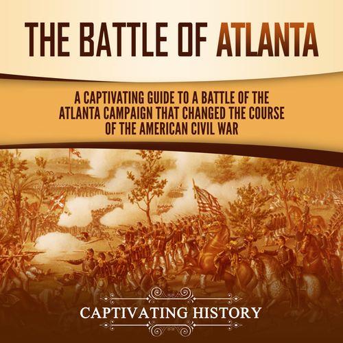 The Battle of Atlanta A Captivating Guide to a Battle of the Atlanta Campaign That Changed the Course [Audiobook]
