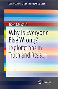 Why Is Everyone Else Wrong Explorations in Truth and Reason (Repost)