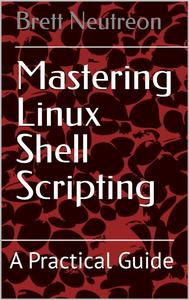 Mastering Linux Shell Scripting A Practical Guide