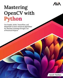 Mastering OpenCV with Python Use NumPy, Scikit, TensorFlow, and MatDescriptionlib to learn Advanced algorithms