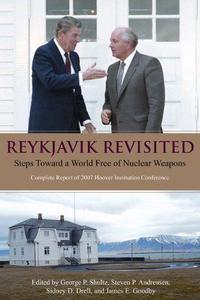 Reykjavik revisited  steps toward a world free of nuclear weapons  complete report of the 2007 Hoover Institution conference