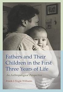 Fathers and Their Children in the First Three Years of Life An Anthropological Perspective (Volume 20)