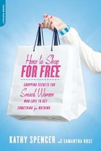 How to Shop for Free Shopping Secrets for Smart Women Who Love to Get Something for Nothing