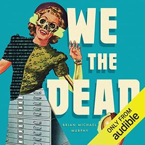 We the Dead Preserving Data at the End of the World [Audiobook]