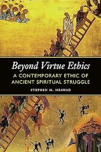 Beyond Virtue Ethics A Contemporary Ethic of Ancient Spiritual Struggle