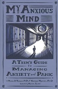 My Anxious Mind A Teen’s Guide to Managing Anxiety and Panic