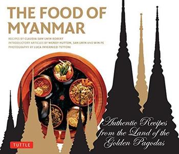 The Food of Myanmar Authentic Recipes from the Land of the Golden Pagodas