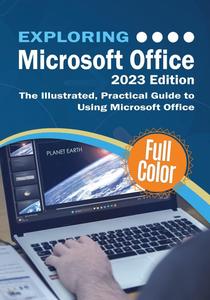 Exploring Microsoft Office – 2023 Edition The Illustrated, Practical Guide to Using Office and Microsoft 365