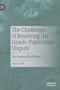 The Challenges of Resolving the Israeli-Palestinian Dispute An Impossible Peace