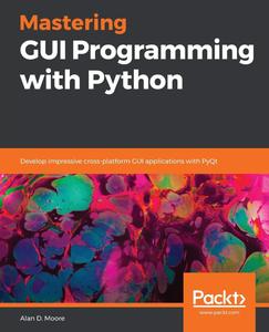 Mastering GUI Programming with Python Develop impressive cross–platform GUI applications with PyQt