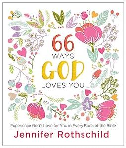 66 Ways God Loves You Experience God's Love for You in Every Book of the Bible