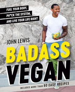 Badass Vegan Fuel Your Body, Phck the System, and Live Your Life Right A Cookbook