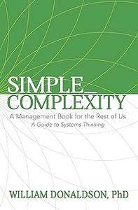 Simple Complexity A Management Book For The Rest of Us A Guide to Systems Thinking