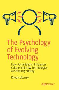 The Psychology of Evolving Technology How Social Media, Influencer Culture and New Technologies are Altering Society