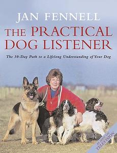 The Practical Dog Listener The 30–Day Path to a Lifelong Understanding of Your Dog