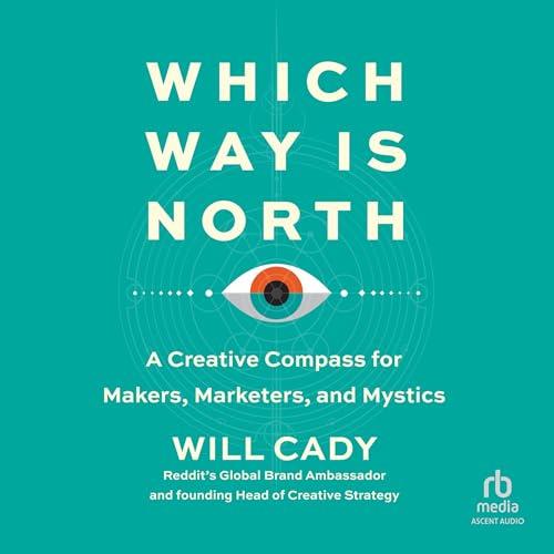 Which Way Is North A Creative Compass for Makers, Marketers, and Mystics [Audiobook]