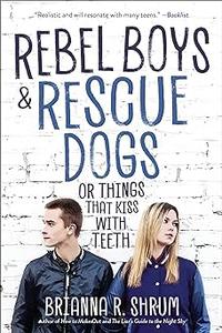 Rebel Boys and Rescue Dogs, or Things That Kiss with Teeth