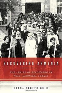 Recovering Armenia The Limits of Belonging in Post–Genocide Turkey