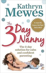 The 3 Day Nanny Simple 3-Day Solutions for Sleeping, Eating, Potty Training and Behaviour Challenges