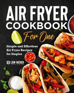 Air Fryer Cookbook for One Simple and Effortless Air Fryer Recipes for Singles
