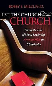 Let the Church be the Church Facing The Lack Of Moral Leadership Accountability in Christianity