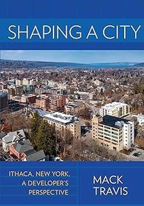Shaping a City Ithaca, New York, a Developer’s Perspective