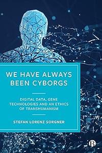 We Have Always Been Cyborgs Digital Data, Gene Technologies, and an Ethics of Transhumanism