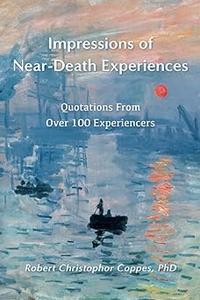 Impressions of Near-Death Experiences Quotations From Over 100 Experiencers