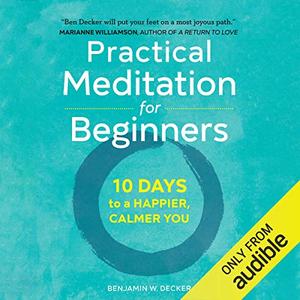 Practical Meditation for Beginners 10 Days to a Happier, Calmer You [Audiobook]