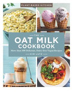 The Oat Milk Cookbook More than 100 Delicious, Dairy-free Vegan Recipes