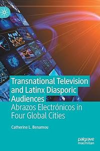 Transnational Television and Latinx Diasporic Audiences Abrazos Electrуnicos in Four Global Cities