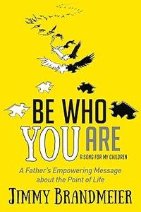 Be Who You Are A Father's Empowering Message about the Point of Life
