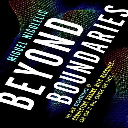 Beyond Boundaries The New Neuroscience of Connecting Brains with Machines–and How It Will Change Our Lives [Audiobook](2024)