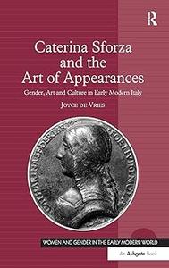 Caterina Sforza and the Art of Appearances Gender, Art and Culture in Early Modern Italy