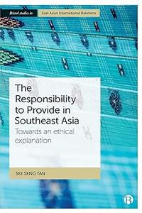 The Responsibility to Provide in Southeast Asia Towards an Ethical Explanation