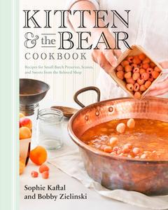 Kitten and the Bear Cookbook Recipes for Small Batch Preserves, Scones, and Sweets from the Beloved Shop