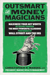 Outsmart the Money Magicians Maximize Your Net Worth by Seeing Through the Most Powerful Illusions Performed
