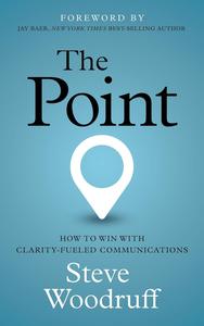 The Point How to Win with Clarity–Fueled Communications
