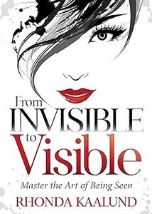 From Invisible to Visible Master the Art of Being Seen