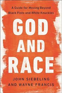 God and Race A Guide for Moving Beyond Black Fists and White Knuckles