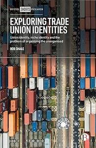 Exploring Trade Union Identities Union Identity, Niche Identity and the Problem of Organizing the Unorganized