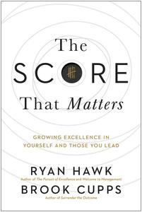 The Score That Matters Growing Excellence in Yourself and Those You Lead
