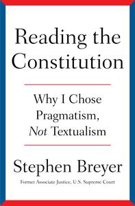 Reading the Constitution Why I Chose Pragmatism, Not Textualism