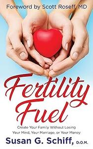 Fertility Fuel Create Your Family Without Losing Your Mind, Your Marriage, or Your Money