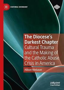 The Diocese's Darkest Chapter Cultural Trauma and the Making of the Catholic Abuse Crisis in America